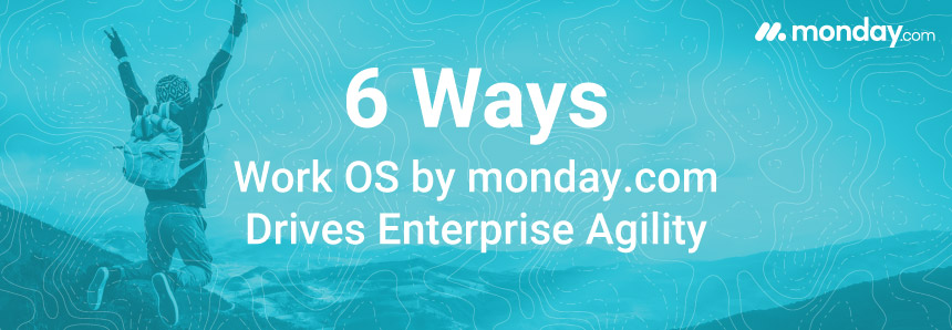 6 Ways Work OS by monday.com Drives Business Agility