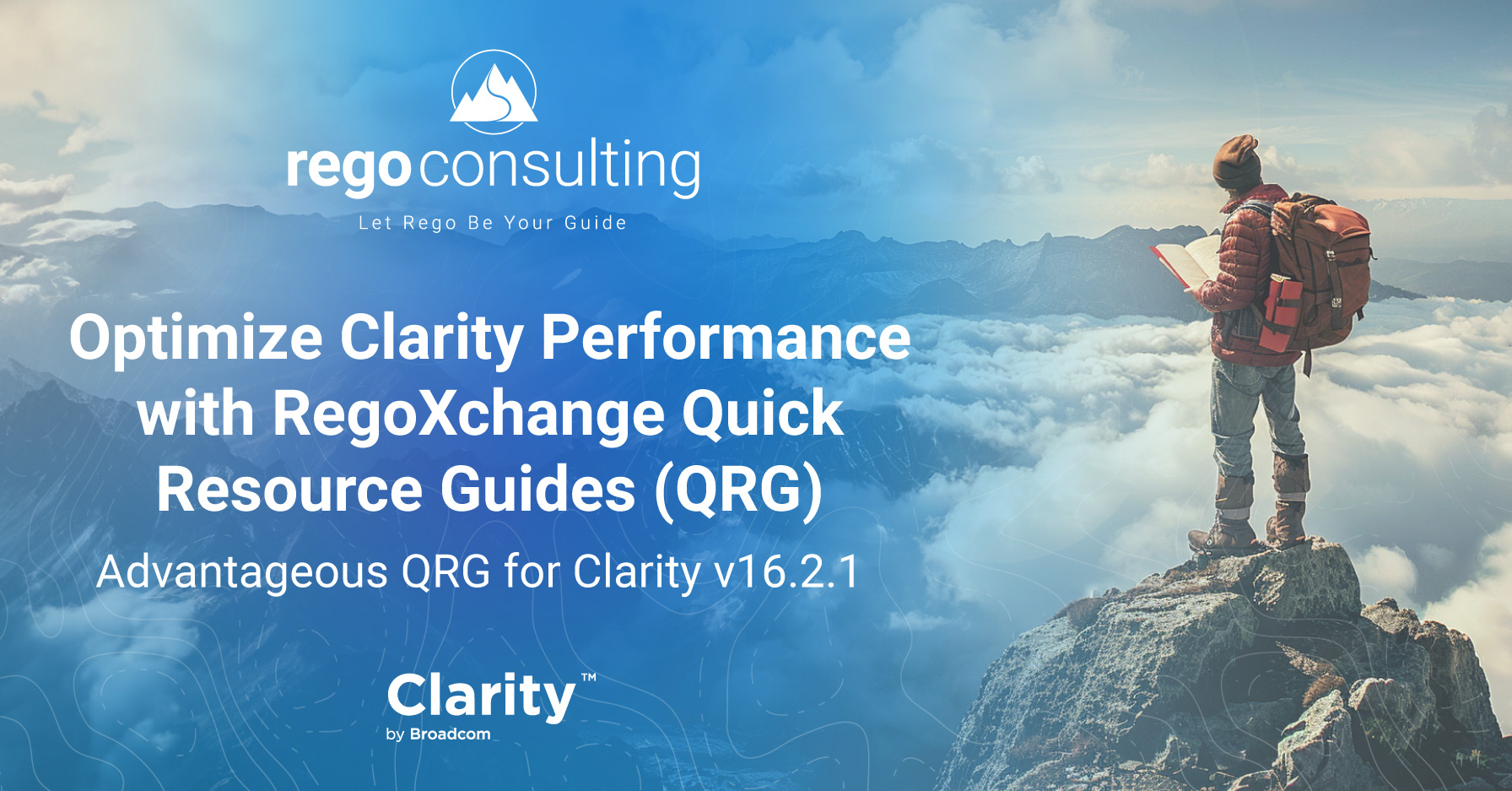 Title text: Rego Consulting. Let Rego Be Your Guide. Optimize Clarity Performance with RegoXchange Quick Resource Guides (QRG) Subtitle: Advantageous QRG for Clarity v16.2.1 Footer: Clarity™ by Broadcom. Image of person standing on peak of mountain, holding an open book.