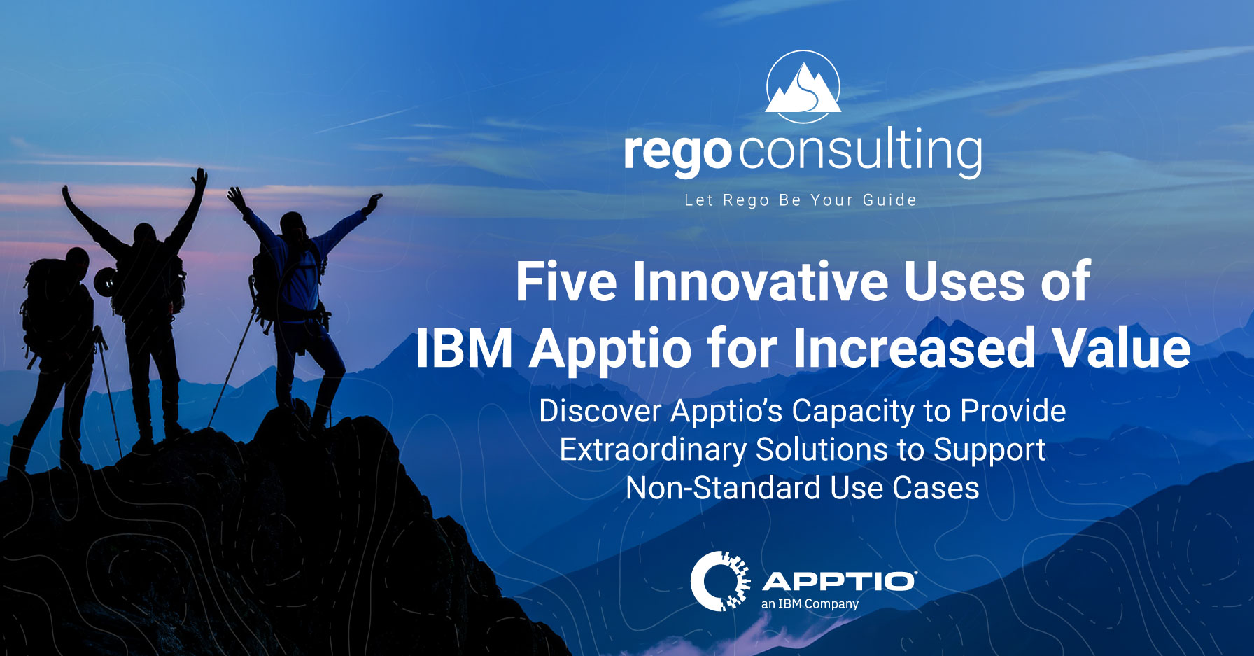 Banner image for an article titled 'Five Innovative Uses of IBM Apptio for Increased Value.' The background features a silhouette of three hikers standing on a mountain peak at sunrise, raising their arms in celebration. The text overlay includes the Rego Consulting logo and tagline, 'Let Rego Be Your Guide,' at the top, with the Apptio logo and tagline, 'an IBM Company,' at the bottom. Subtext reads, 'Discover Apptio’s Capacity to Provide Extraordinary Solutions to Support Non-Standard Use Cases.' The overall design conveys exploration, innovation, and success of Apptio value.