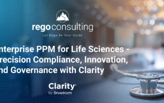 Enterprise PPM for life sciences with Clarity, focusing on compliance, innovation, and governance by Rego Consulting.