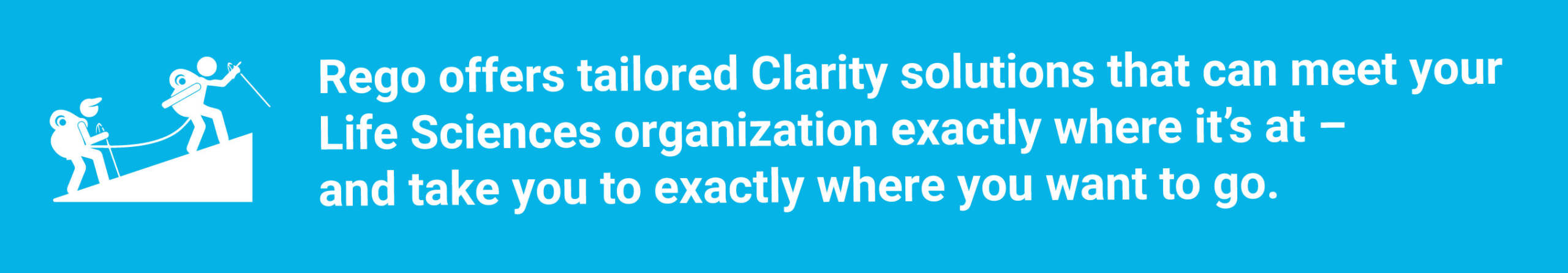 Graphic of climbers with text, “Rego offers tailored Clarity solutions to meet Life Sciences needs and guide future goals.”